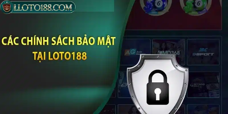 Chính sách bảo mật Loto188 thông tin bảo vệ an toàn nhất