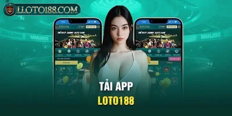 Lý do nên tải app Loto188